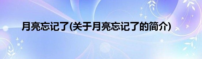 月亮忘记了(关于月亮忘记了的简介)