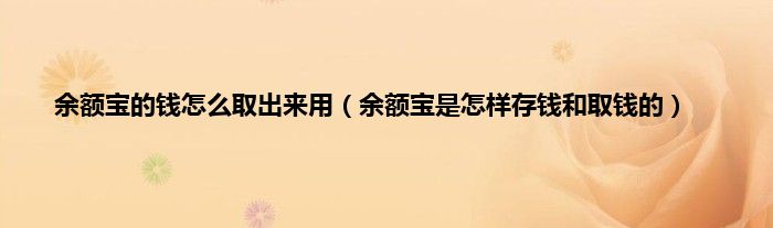 余额宝的钱怎么取出来用（余额宝是怎样存钱和取钱的）