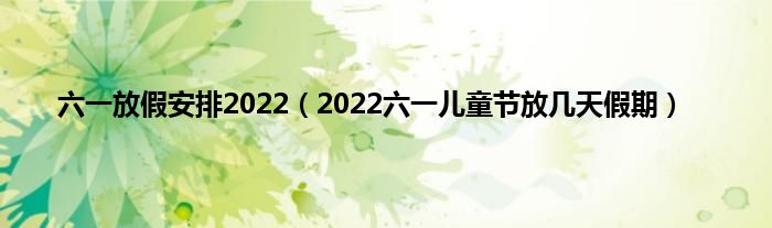 六一放假安排2022（2022六一儿童节放几天假期）