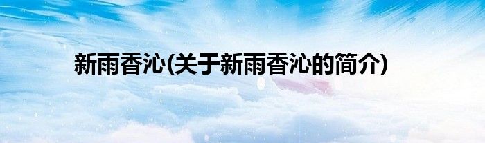 新雨香沁(关于新雨香沁的简介)