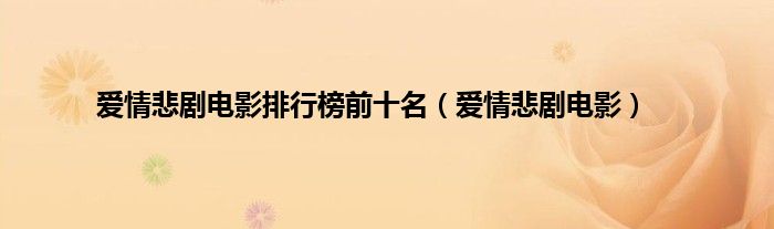 爱情悲剧电影排行榜前十名（爱情悲剧电影）