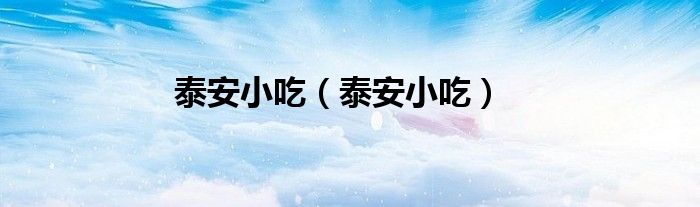 泰安小吃（泰安小吃）