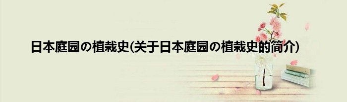 日本庭园の植栽史(关于日本庭园の植栽史的简介)