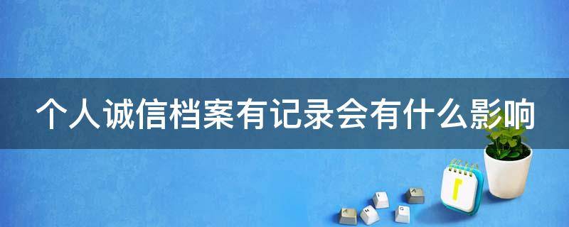 个人诚信档案有记录会有什么影响