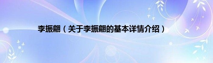 李振翩（关于李振翩的基本详情介绍）