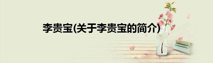 李贵宝(关于李贵宝的简介)