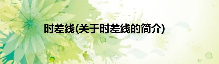 时差线(关于时差线的简介)