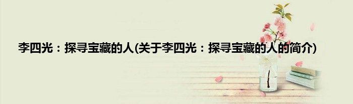 李四光:探寻宝藏的人(关于李四光:探寻宝藏的人的简介)