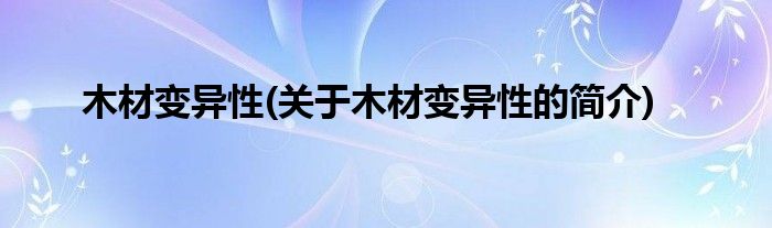 木材变异性(关于木材变异性的简介)