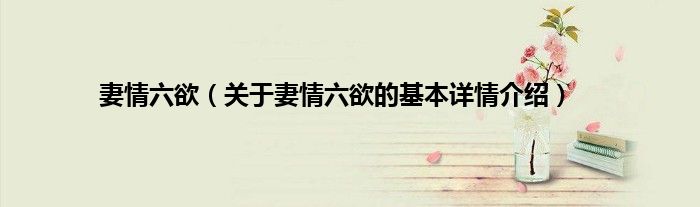 妻情六欲（关于妻情六欲的基本详情介绍）