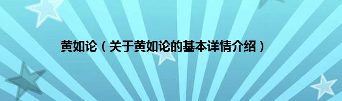 黄如论（关于黄如论的基本详情介绍）