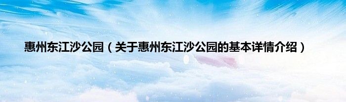 惠州东江沙公园（关于惠州东江沙公园的基本详情介绍）