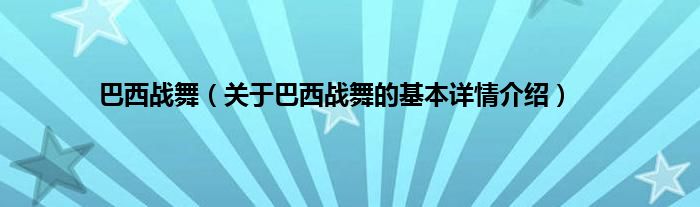 巴西战舞（关于巴西战舞的基本详情介绍）