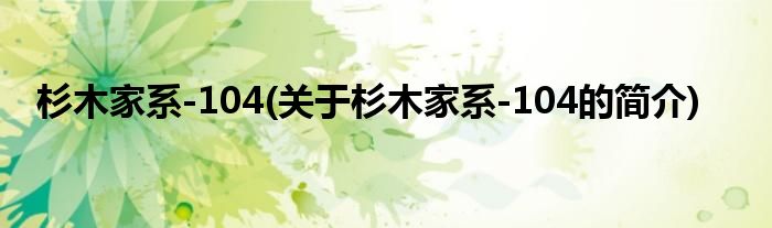 杉木家系-104(关于杉木家系-104的简介)