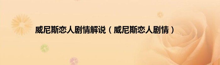 威尼斯恋人剧情解说（威尼斯恋人剧情）
