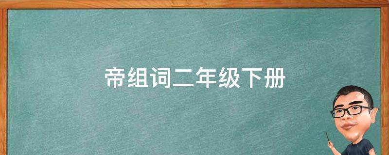 帝组词二年级下册