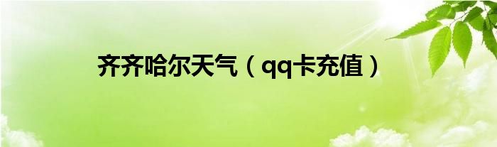 齐齐哈尔天气（qq卡充值）