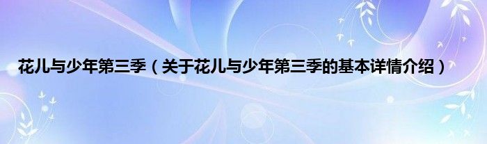 花儿与少年第三季（关于花儿与少年第三季的基本详情介绍）
