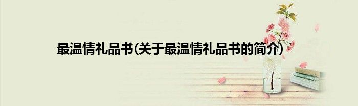 最温情礼品书(关于最温情礼品书的简介)