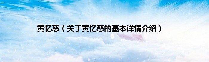 黄忆慈（关于黄忆慈的基本详情介绍）