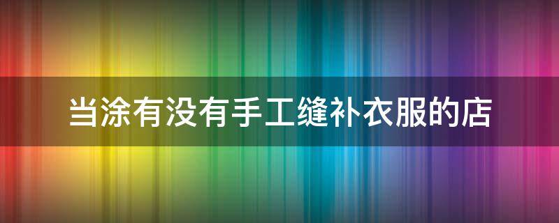 当涂有没有手工缝补衣服的店