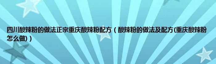 四川酸辣粉的做法正宗重庆酸辣粉配方(酸辣粉的做法及配方(重庆酸辣粉怎么做))