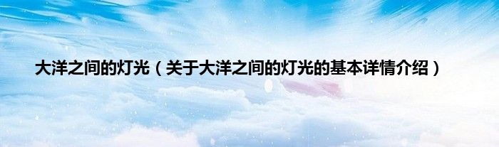 大洋之间的灯光（关于大洋之间的灯光的基本详情介绍）
