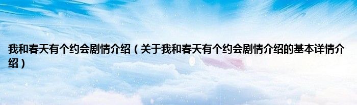 我和春天有个约会剧情介绍（关于我和春天有个约会剧情介绍的基本详情介绍）