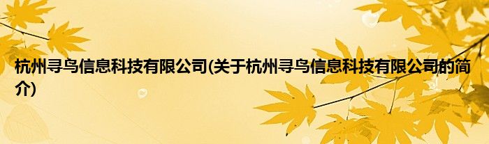 杭州寻鸟信息科技有限公司(关于杭州寻鸟信息科技有限公司的简介)