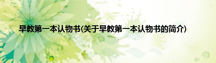 早教第一本认物书(关于早教第一本认物书的简介)