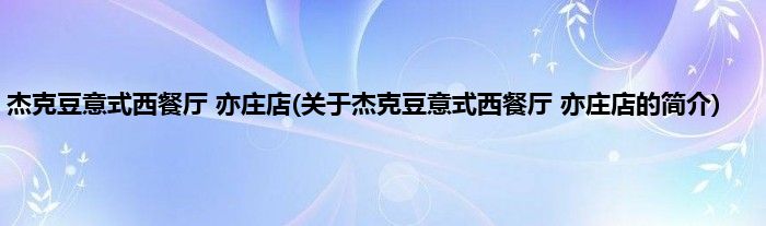 杰克豆意式西餐厅 亦庄店(关于杰克豆意式西餐厅 亦庄店的简介)