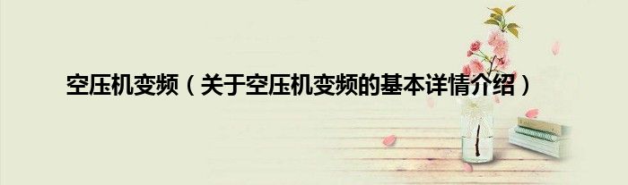 空压机变频（关于空压机变频的基本详情介绍）