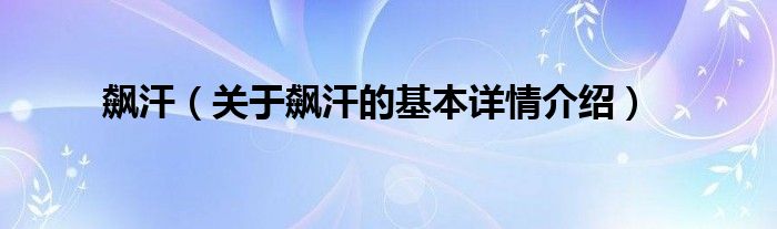 飙汗（关于飙汗的基本详情介绍）