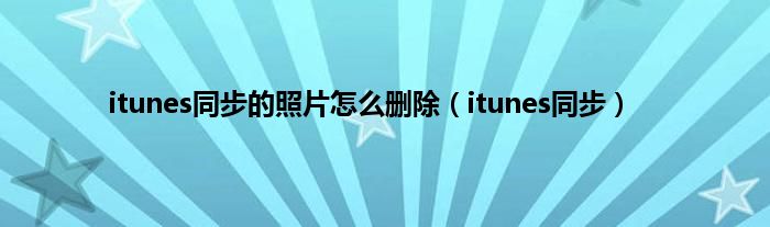 itunes同步的照片怎么删除（itunes同步）