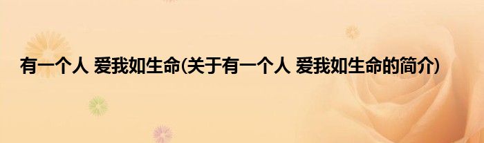 有一个人 爱我如生命(关于有一个人 爱我如生命的简介)