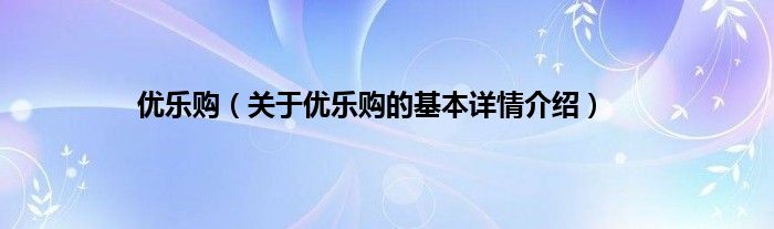 优乐购（关于优乐购的基本详情介绍）