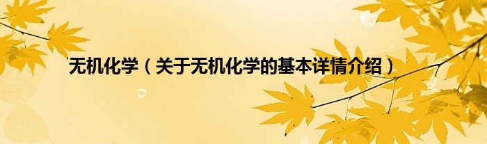 无机化学（关于无机化学的基本详情介绍）